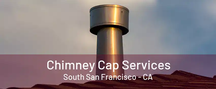 Chimney Cap Services South San Francisco - CA