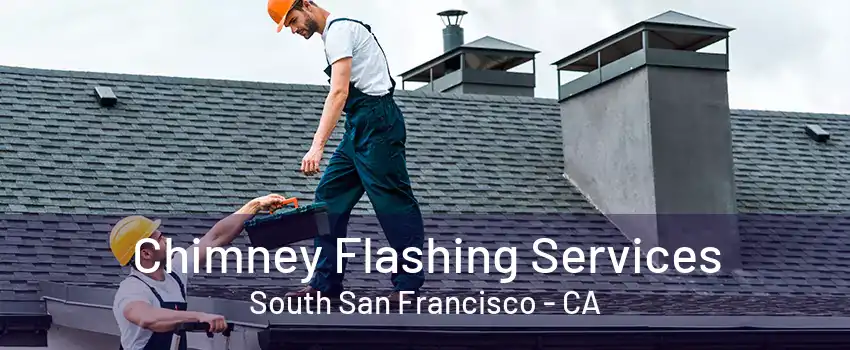 Chimney Flashing Services South San Francisco - CA