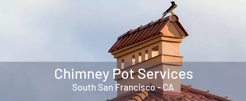 Chimney Pot Services South San Francisco - CA