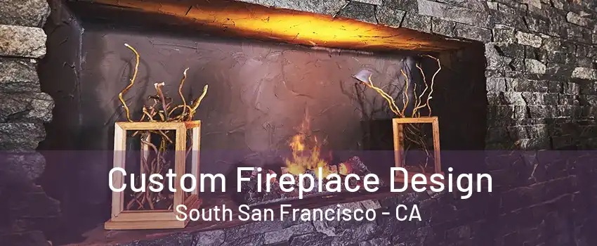 Custom Fireplace Design South San Francisco - CA