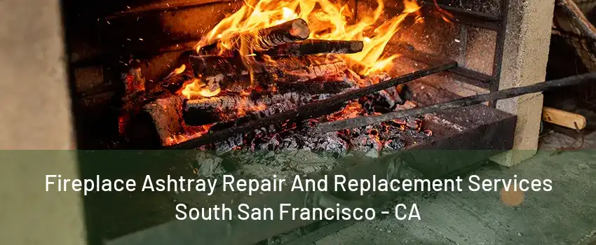 Fireplace Ashtray Repair And Replacement Services South San Francisco - CA