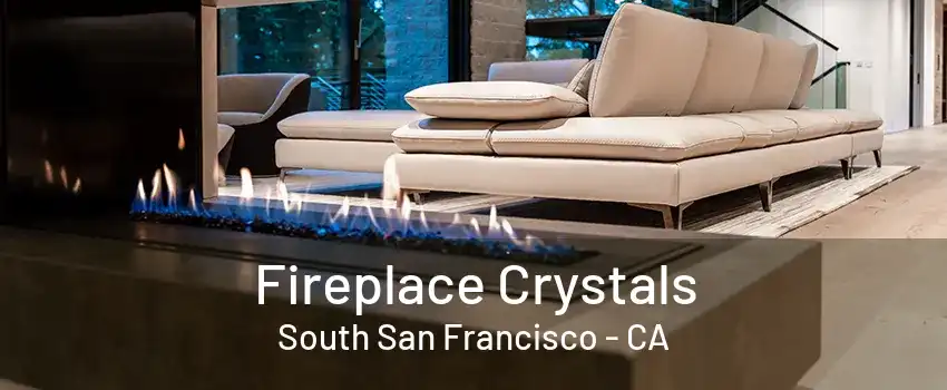 Fireplace Crystals South San Francisco - CA