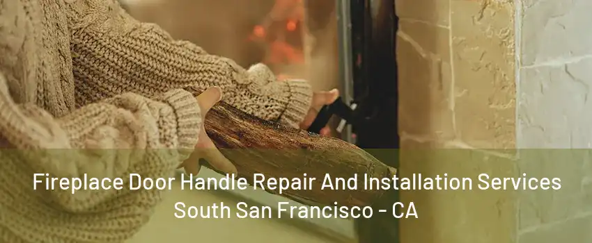 Fireplace Door Handle Repair And Installation Services South San Francisco - CA