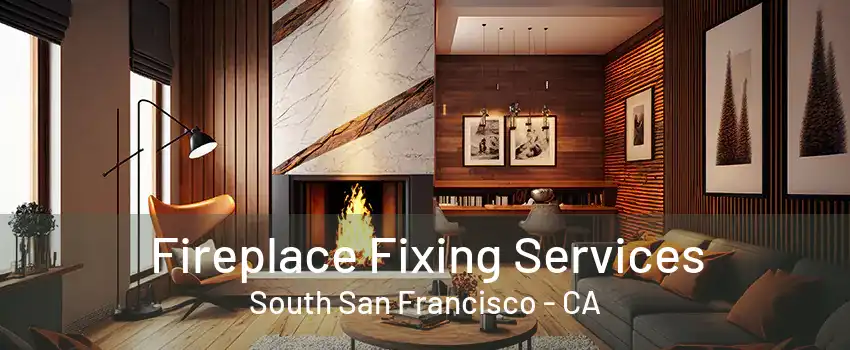 Fireplace Fixing Services South San Francisco - CA