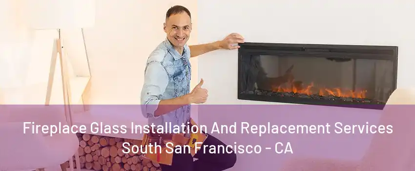 Fireplace Glass Installation And Replacement Services South San Francisco - CA