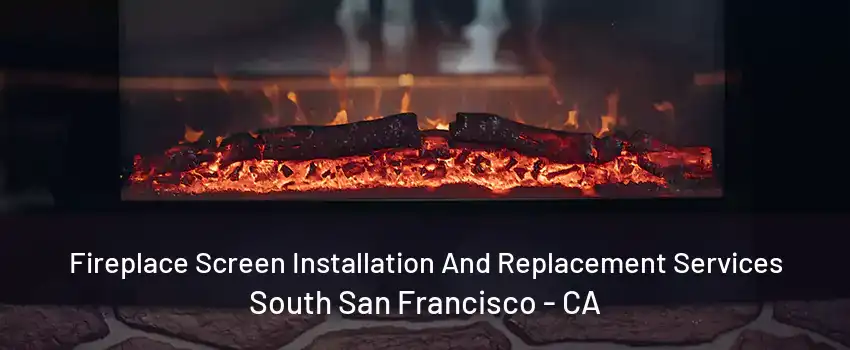 Fireplace Screen Installation And Replacement Services South San Francisco - CA