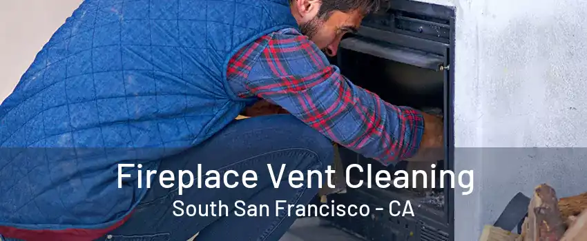 Fireplace Vent Cleaning South San Francisco - CA