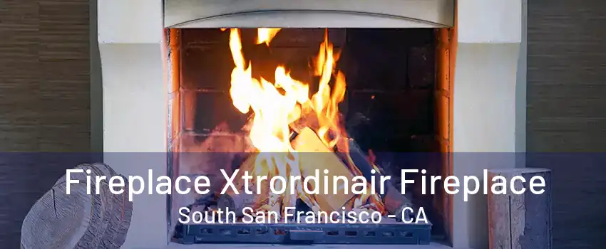 Fireplace Xtrordinair Fireplace South San Francisco - CA