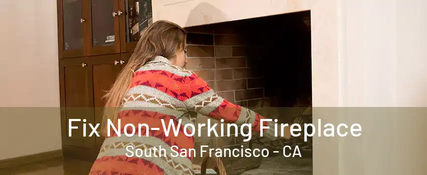 Fix Non-Working Fireplace South San Francisco - CA