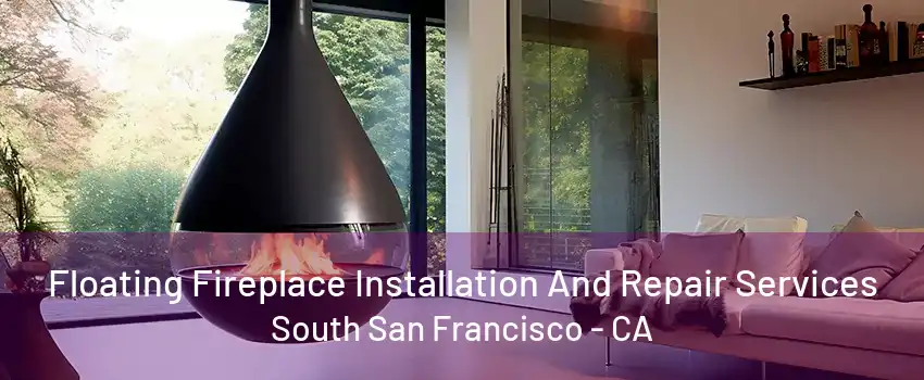 Floating Fireplace Installation And Repair Services South San Francisco - CA