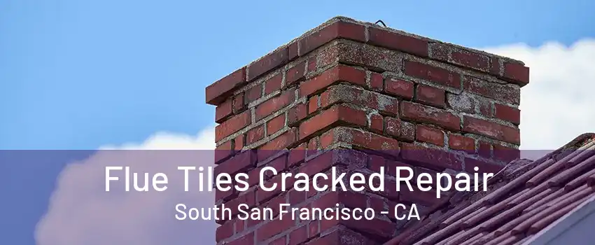 Flue Tiles Cracked Repair South San Francisco - CA