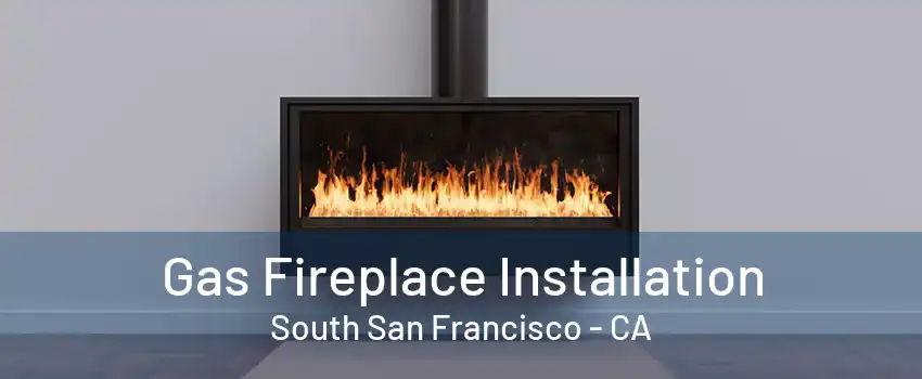 Gas Fireplace Installation South San Francisco - CA