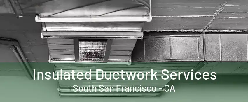 Insulated Ductwork Services South San Francisco - CA