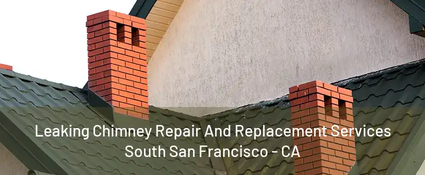 Leaking Chimney Repair And Replacement Services South San Francisco - CA