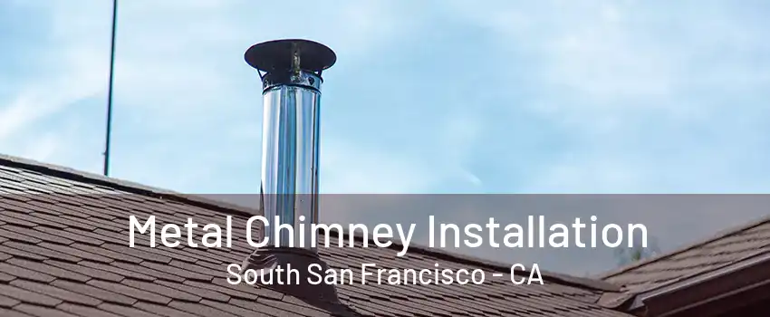 Metal Chimney Installation South San Francisco - CA