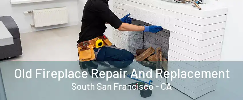 Old Fireplace Repair And Replacement South San Francisco - CA