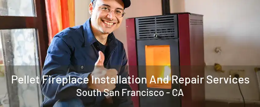 Pellet Fireplace Installation And Repair Services South San Francisco - CA