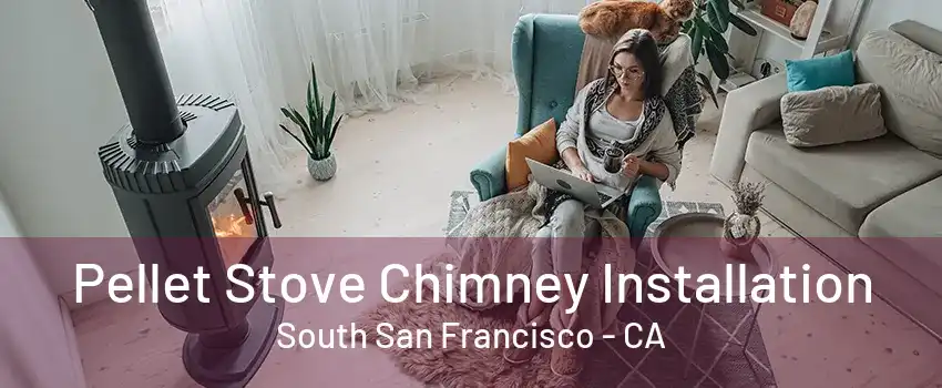 Pellet Stove Chimney Installation South San Francisco - CA