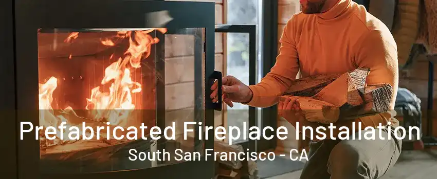 Prefabricated Fireplace Installation South San Francisco - CA