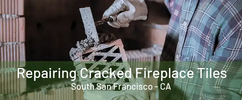 Repairing Cracked Fireplace Tiles South San Francisco - CA