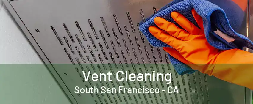 Vent Cleaning South San Francisco - CA