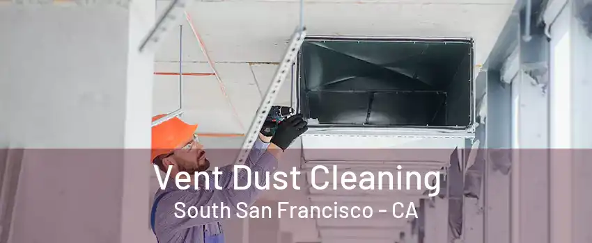 Vent Dust Cleaning South San Francisco - CA