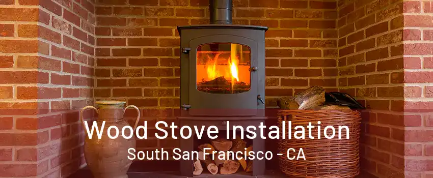 Wood Stove Installation South San Francisco - CA